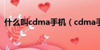 什么叫cdma手機(cdma手機是什么意思)