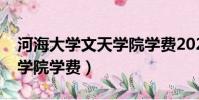河海大學文天學院學費2020(河海大學文天學院學費)