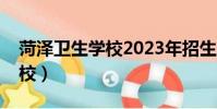 菏澤衛生學校2023年招生簡章(菏澤衛生學校)