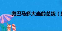 奧巴馬多大當的總統(奧巴馬多大)