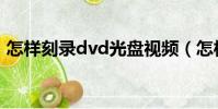 怎樣刻錄dvd光盤視頻(怎樣刻錄dvd光盤)
