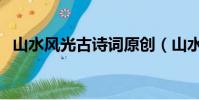 山水風光古詩詞原創(山水風光的古詩詞)