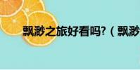 飄渺之旅好看嗎?(飄渺之旅好看嗎)