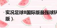 實況足球8國際版最強球隊(實況足球8國際版)