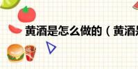 黃酒是怎么做的(黃酒是什么做的)