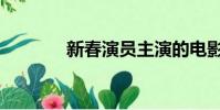 新春演員主演的電影(新春)