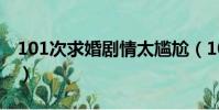 101次求婚劇情太尷尬(101次求婚經典臺詞)
