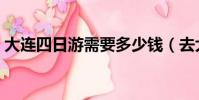 大連四日游需要多少錢(去大連旅游多少錢)