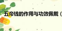 五帝錢的作用與功效佩戴(五帝錢的作用)