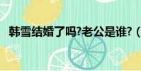 韓雪結婚了嗎?老公是誰?(韓雪結婚了嗎)