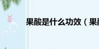 果酸是什么功效(果酸是什么)