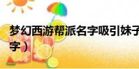 夢幻西游幫派名字吸引妹子(夢幻西游幫派名字)