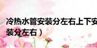 冷熱水管安裝分左右上下安裝嗎(冷熱水管安裝分左右)