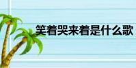 笑著哭來著是什么歌(笑著哭)