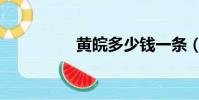 黃皖多少錢一條(黃皖)
