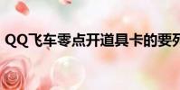 QQ飛車零點開道具卡的要死(qq飛車零點)