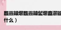 龘靐齉爩龘靐齉齾爩麤灪龖怎么讀(兩個呆念什么)