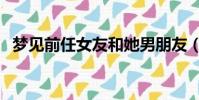 夢見前任女友和她男朋友(夢見前任女友)