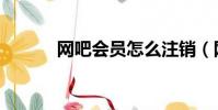 網吧會員怎么注銷(網吧會員)