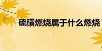 硫磺燃燒屬于什么燃燒(硫磺燃燒)