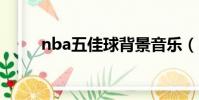 nba五佳球背景音樂(nba5佳球)
