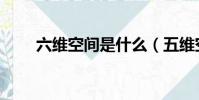 六維空間是什么(五維空間是什么)