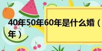 40年50年60年是什么婚(金婚銀婚各是多少年)