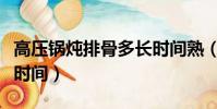 高壓鍋燉排骨多長時間熟(高壓鍋燉排骨多長時間)
