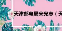 天津郵電局宋光志(天津郵電局)