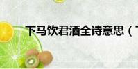 下馬飲君酒全詩意思(下馬飲君酒)
