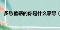 多愁善感的你是什么意思(多愁善感的你)