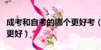 成考和自考的哪個更好考(成考和自考的哪個更好)