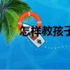 怎樣教孩子學拼音拼讀（怎樣教孩子）