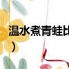 溫水煮青蛙比喻什么（關于青蛙我還知道什么）