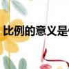 比例的意義是什么評課（比例的意義是什么）