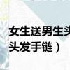 女生送男生頭發手鏈意味著什么（女生送男生頭發手鏈）