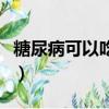 糖尿病可以吃的主食（低鹽低脂吃什么主食好）