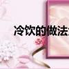 冷飲的做法大全竅門（冷飲的做法大全）