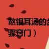 熬銀耳湯的步驟竅門是什么?（熬銀耳湯的步驟竅門）