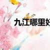 九江哪里好玩帶孩子（九江哪里好玩）