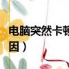 電腦突然卡頓不流暢是什么原因（電腦卡的原因）