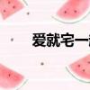 愛就宅一起歌曲（愛就宅一起吻戲）