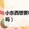 小東西想要嗎叫出來我就給你（小東西 想要嗎）