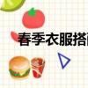 春季衣服搭配女生學生（春季衣服搭配）