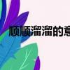 順順溜溜的意思和造句（順順溜溜的意思）