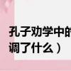 孔子勸學中的勸的意思是什么（孔子勸學中強調了什么）