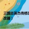 三國志英杰傳修改器怎么修改武將的屬性（三國志英杰傳修改器）
