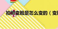 拍照變臉是怎么變的(變臉是怎么變的)