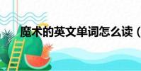魔術的英文單詞怎么讀(魔術的英文)