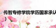 傳智專修學院學歷國家承認嗎(傳智專修學院)